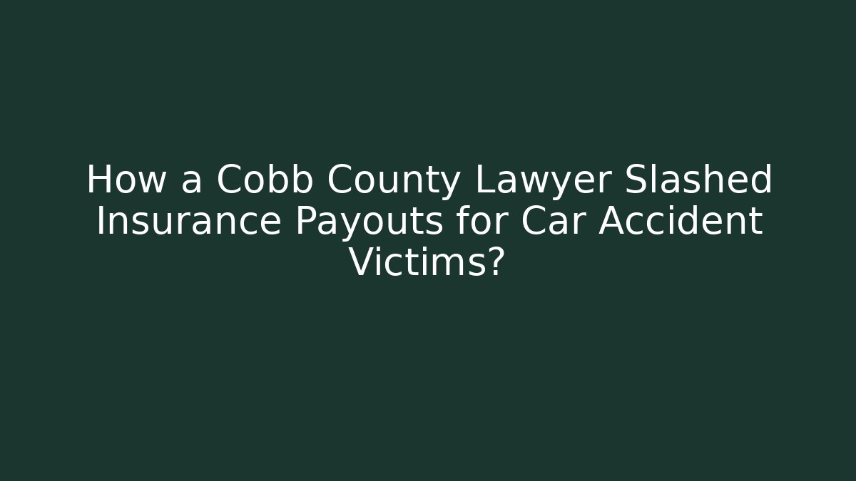 How a Cobb County Lawyer Slashed Insurance Payouts for Car Accident Victims?