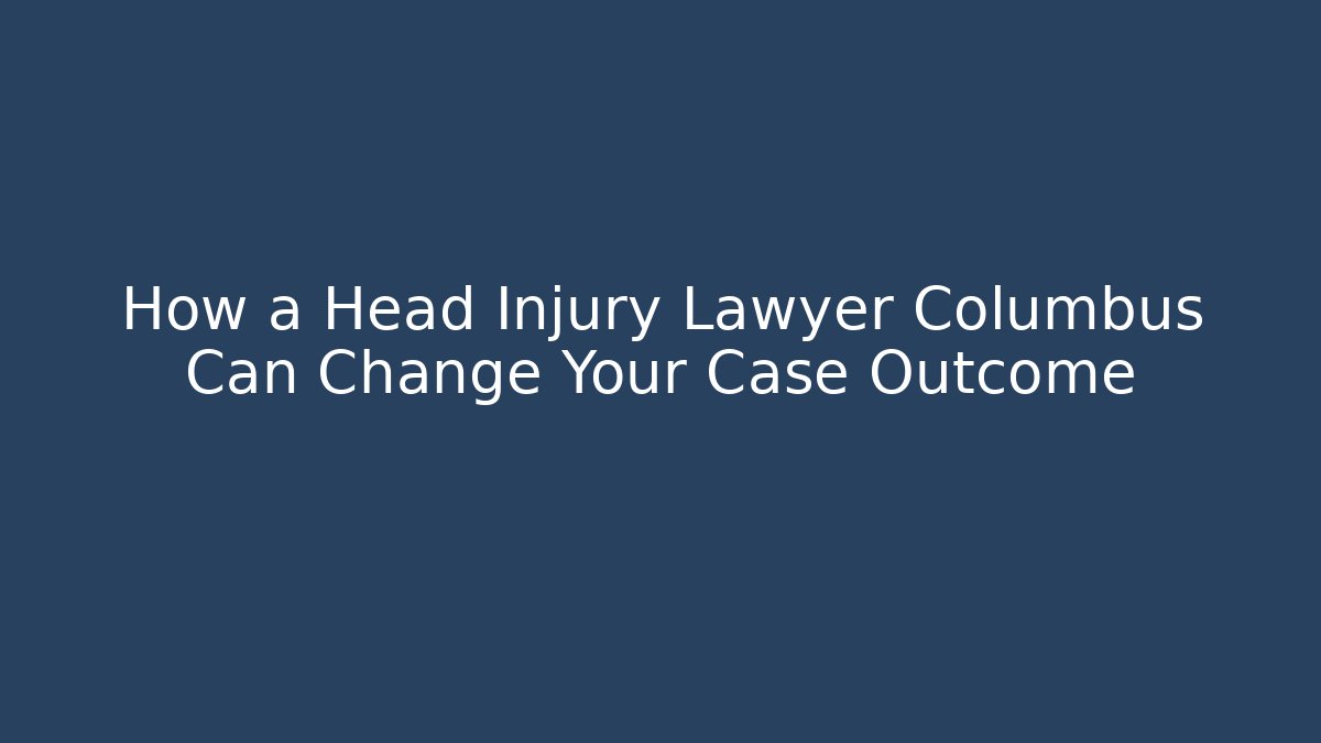 How a Head Injury Lawyer Columbus Can Change Your Case Outcome