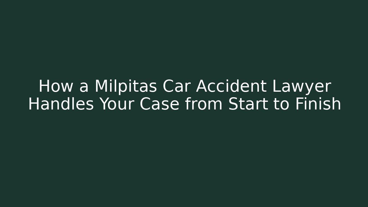 How a Milpitas Car Accident Lawyer Handles Your Case from Start to Finish