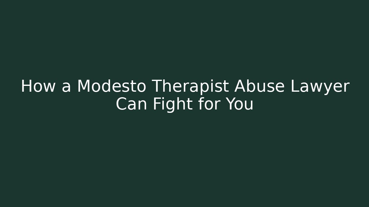 How a Modesto Therapist Abuse Lawyer Can Fight for You