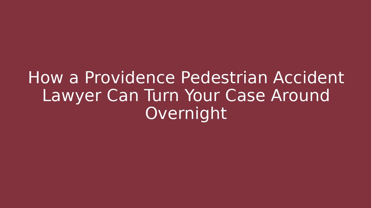 How a Providence Pedestrian Accident Lawyer Can Turn Your Case Around Overnight
