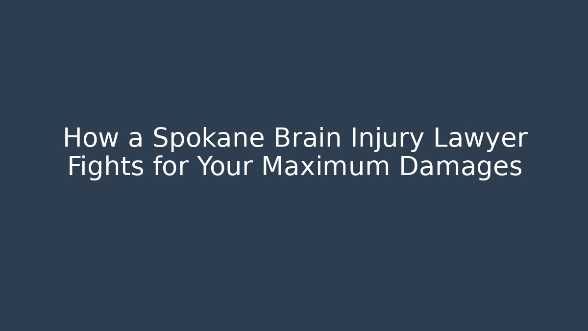 How a Spokane Brain Injury Lawyer Fights for Your Maximum Damages