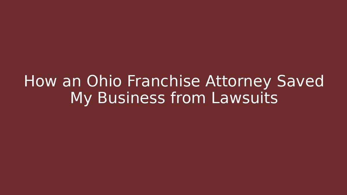How an Ohio Franchise Attorney Saved My Business from Lawsuits
