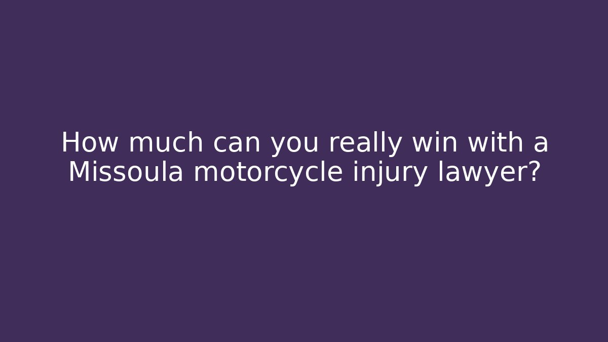 How much can you really win with a Missoula motorcycle injury lawyer?