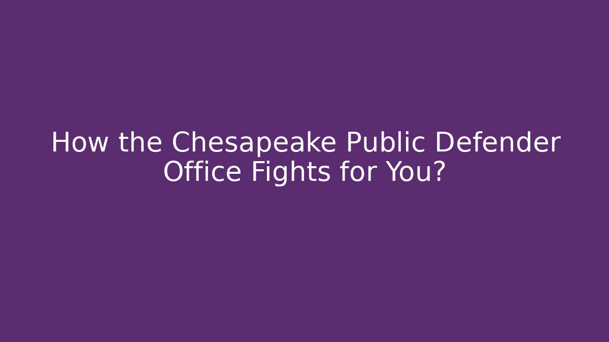 How the Chesapeake Public Defender Office Fights for You?