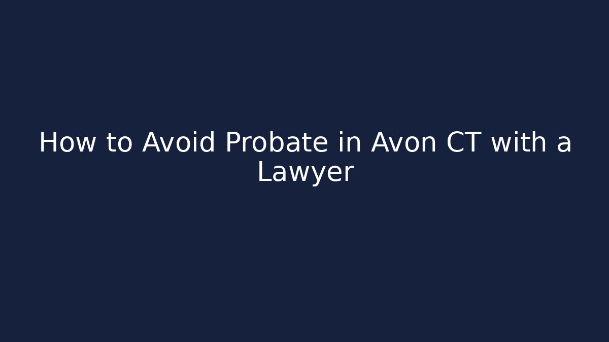 How to Avoid Probate in Avon CT with a Lawyer - V Auction
