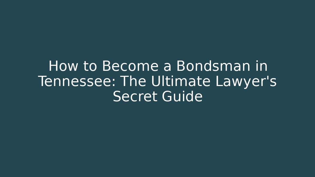 How to Become a Bondsman in Tennessee: The Ultimate Lawyer’s Secret Guide