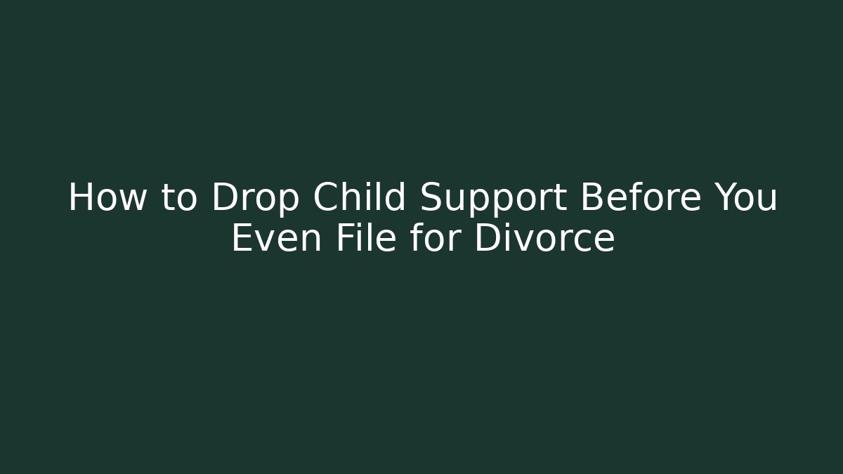 How to Drop Child Support Before You Even File for Divorce