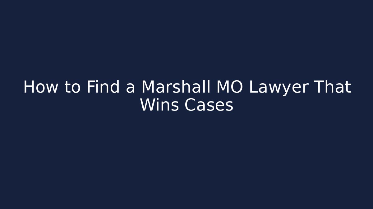 How to Find a Marshall MO Lawyer That Wins Cases