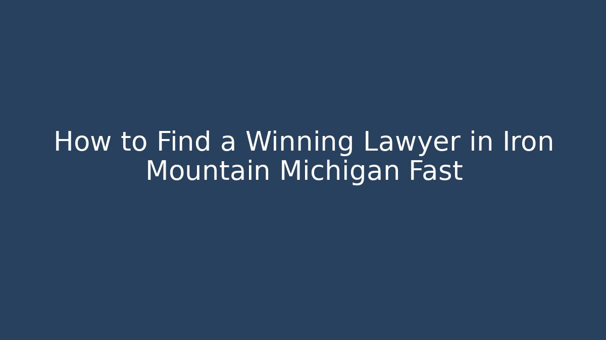 How to Find a Winning Lawyer in Iron Mountain Michigan Fast