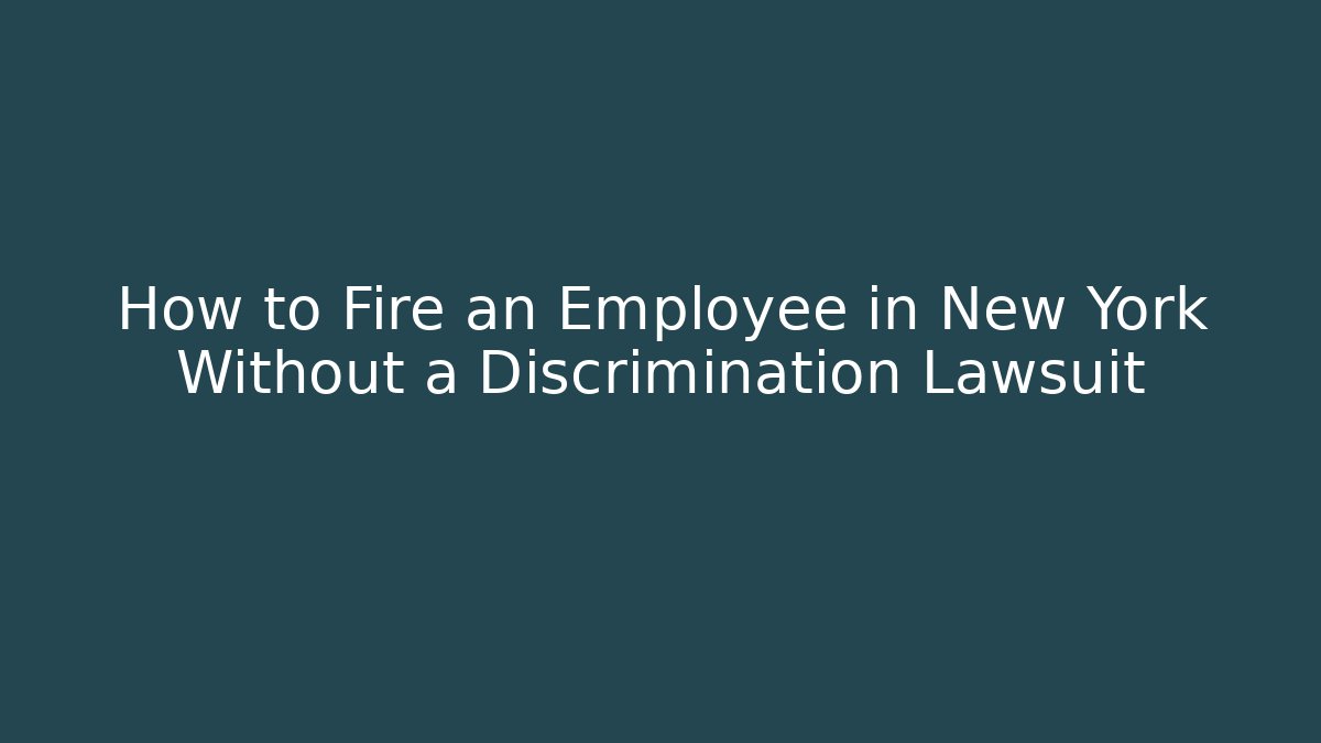 How to Fire an Employee in New York Without a Discrimination Lawsuit