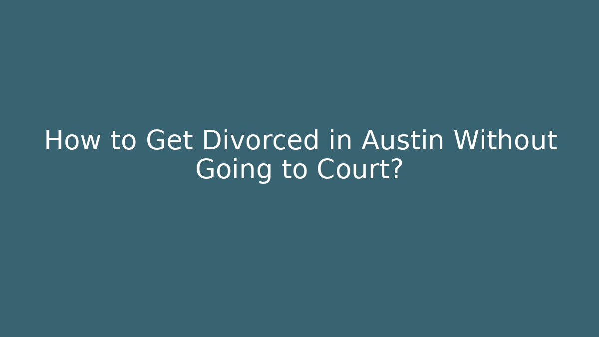 How to Get Divorced in Austin Without Going to Court? - V Auction