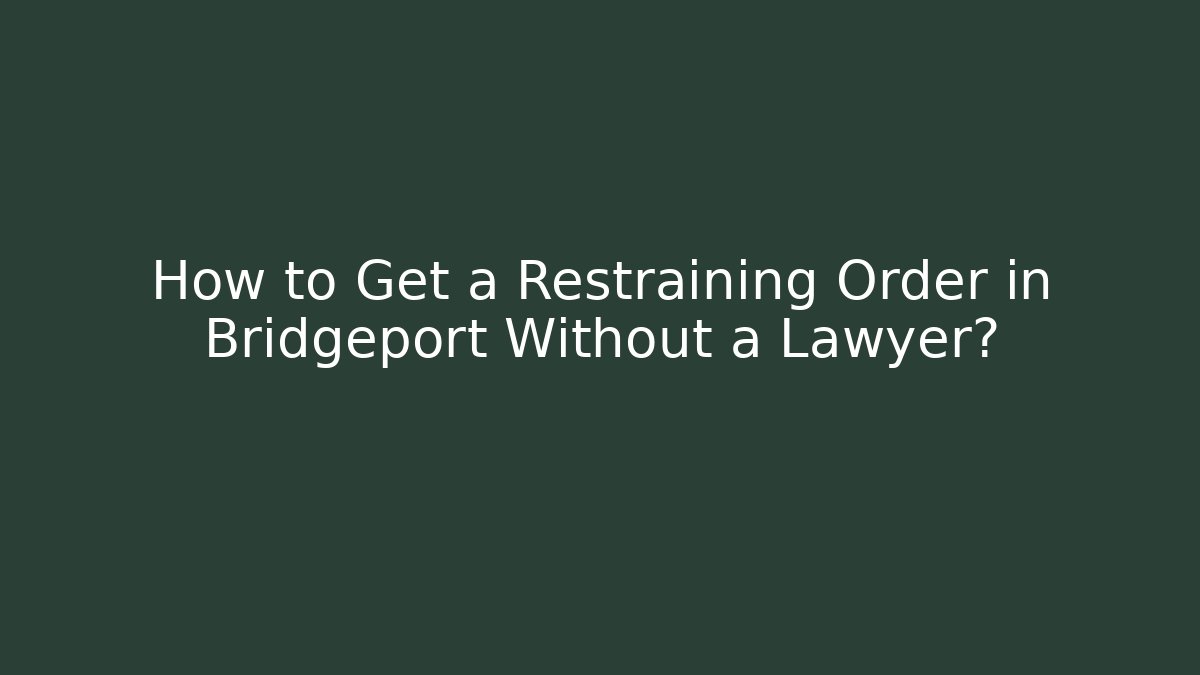 How to Get a Restraining Order in Bridgeport Without a Lawyer?