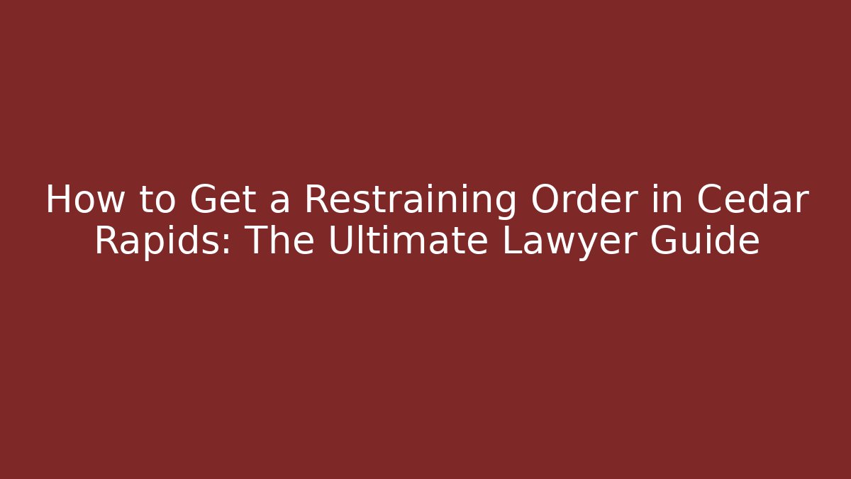 How to Get a Restraining Order in Cedar Rapids: The Ultimate Lawyer Guide - V Auction