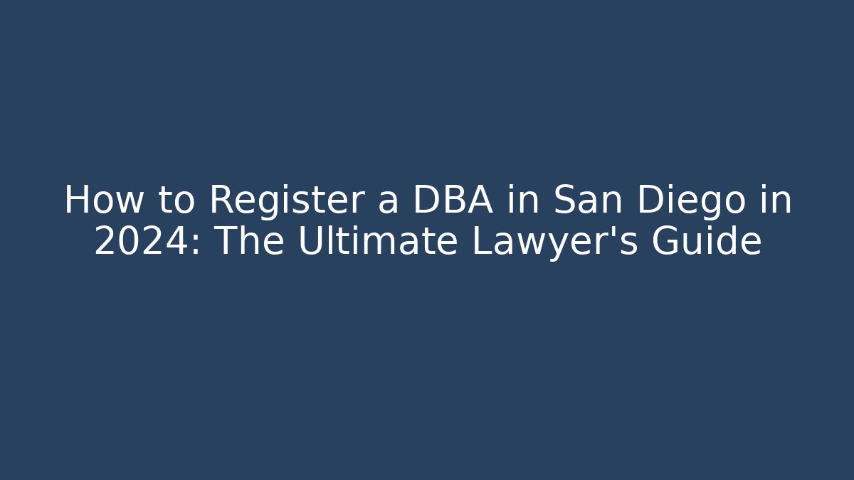 How to Register a DBA in San Diego in 2024: The Ultimate Lawyer's Guide