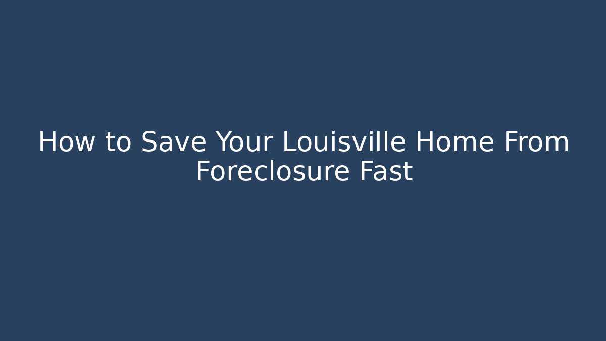 How to Save Your Louisville Home From Foreclosure Fast - V Auction