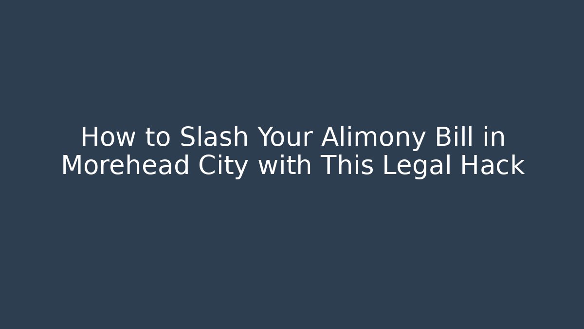 How to Slash Your Alimony Bill in Morehead City with This Legal Hack