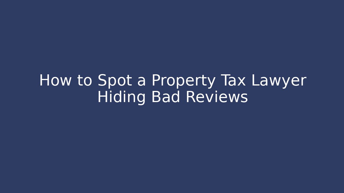 How to Spot a Property Tax Lawyer Hiding Bad Reviews