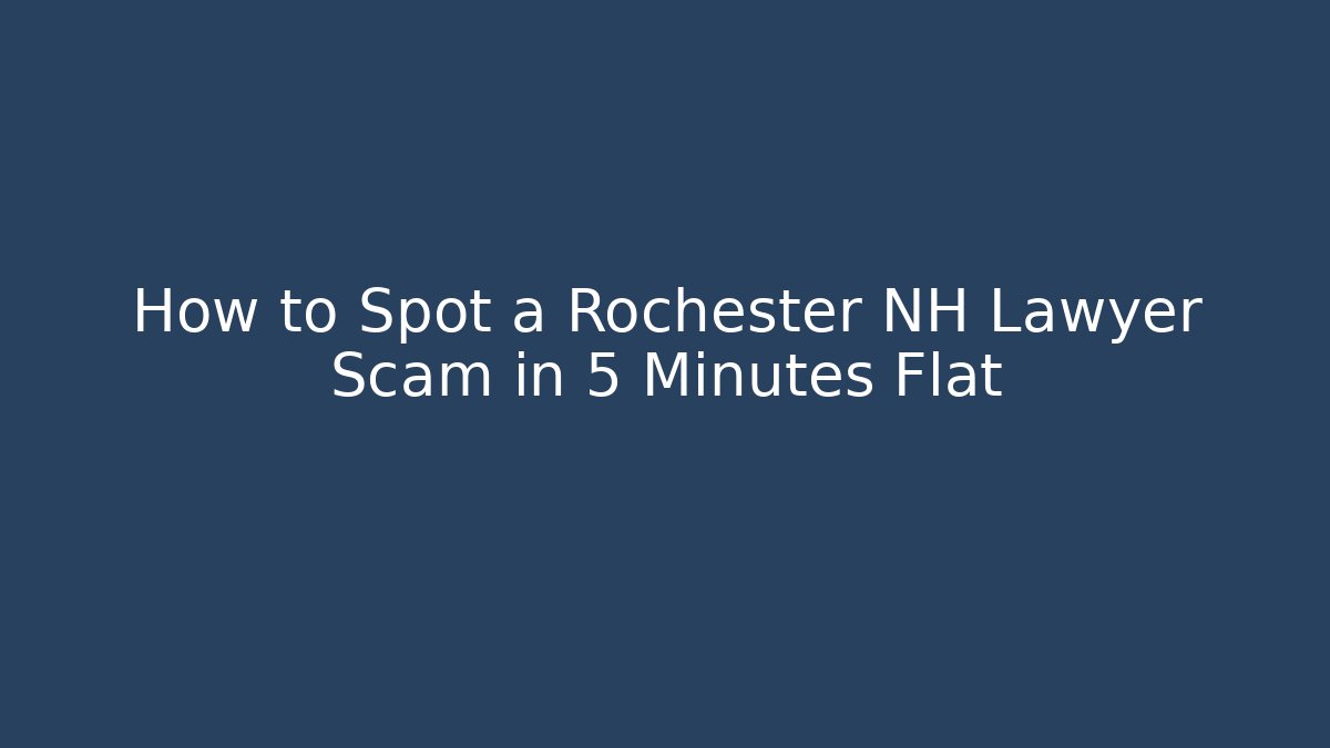 How to Spot a Rochester NH Lawyer Scam in 5 Minutes Flat