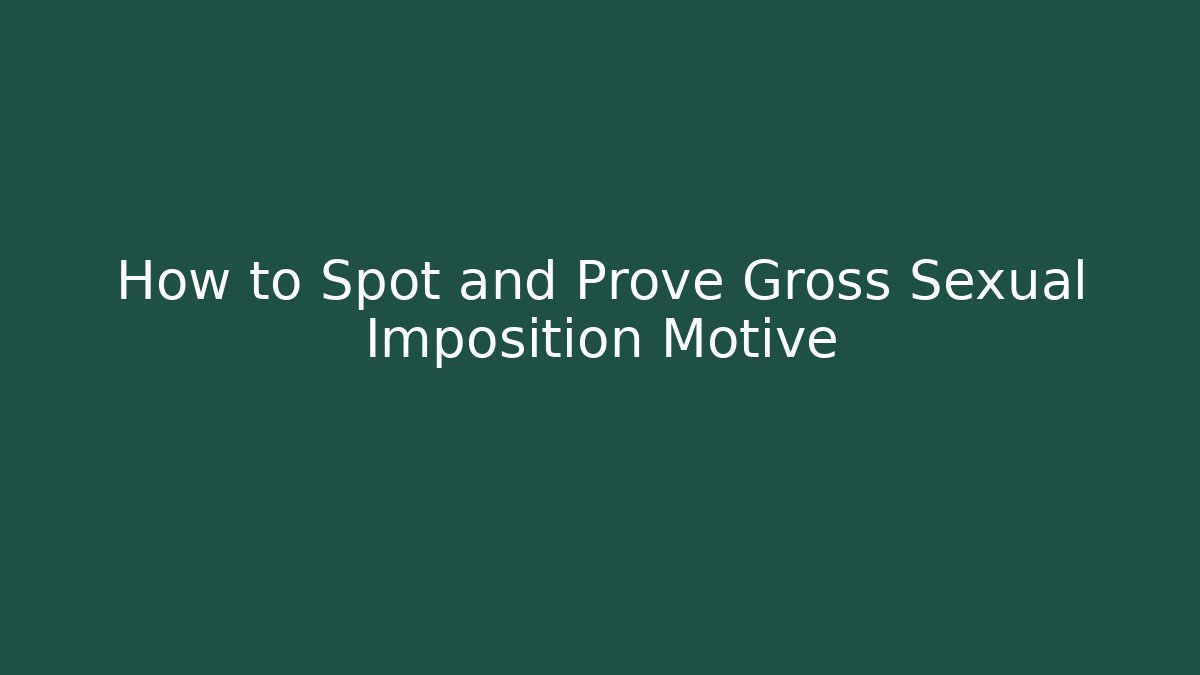 How to Spot and Prove Gross Sexual Imposition Motive
