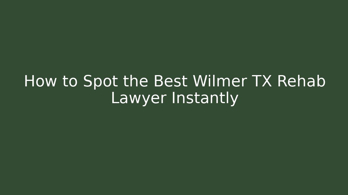 How to Spot the Best Wilmer TX Rehab Lawyer Instantly