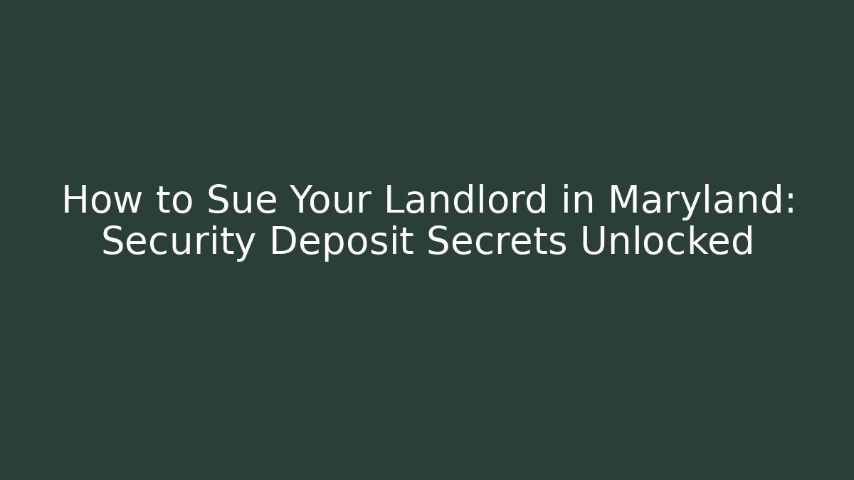How to Sue Your Landlord in Maryland: Security Deposit Secrets Unlocked