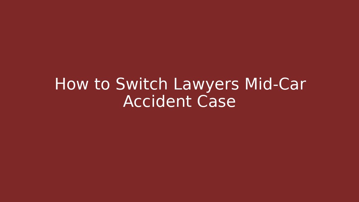 How to Switch Lawyers Mid-Car Accident Case
