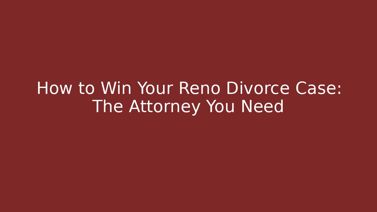 How to Win Your Reno Divorce Case: The Attorney You Need - V Auction