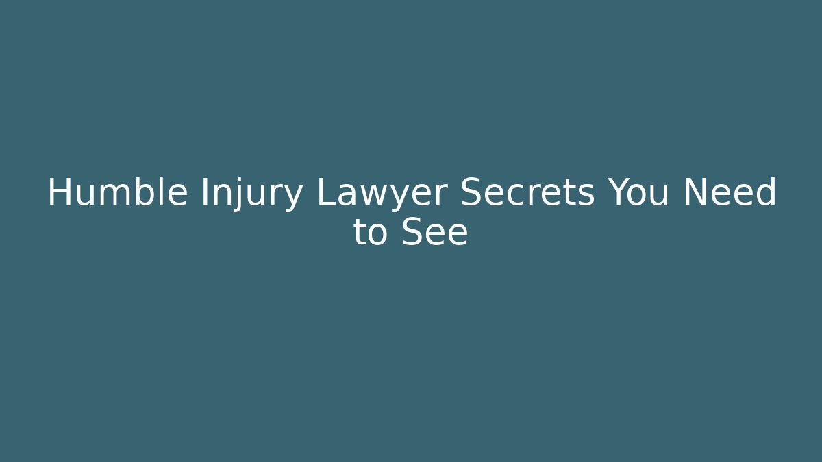 Humble Injury Lawyer Secrets You Need to See