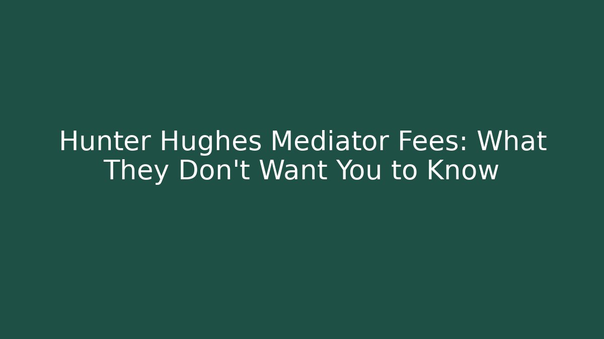 Hunter Hughes Mediator Fees: What They Don't Want You to Know