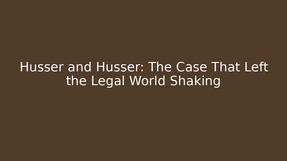 Husser and Husser: The Case That Left the Legal World Shaking