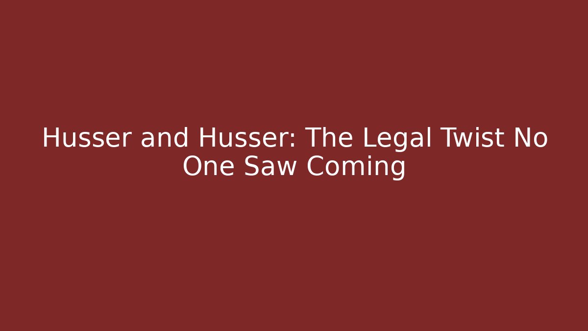 Husser and Husser: The Legal Twist No One Saw Coming