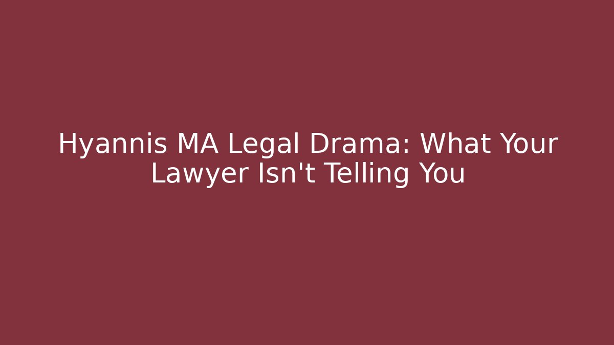 Hyannis MA Legal Drama: What Your Lawyer Isn't Telling You