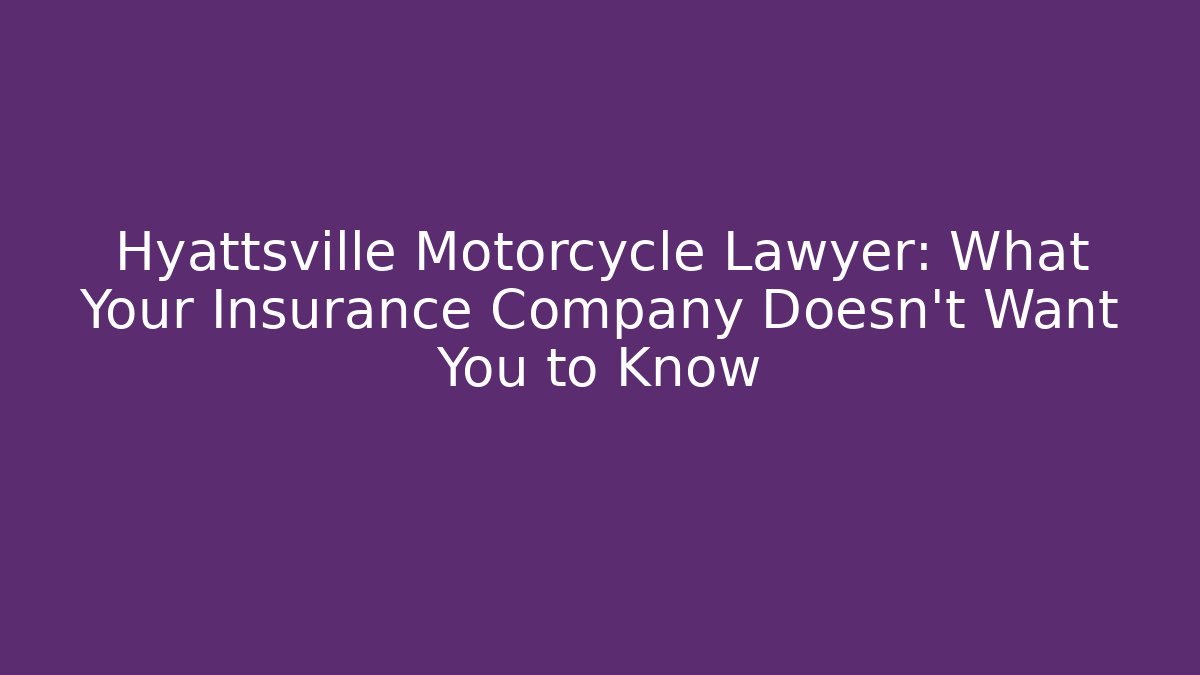 Hyattsville Motorcycle Lawyer: What Your Insurance Company Doesn't Want You to Know