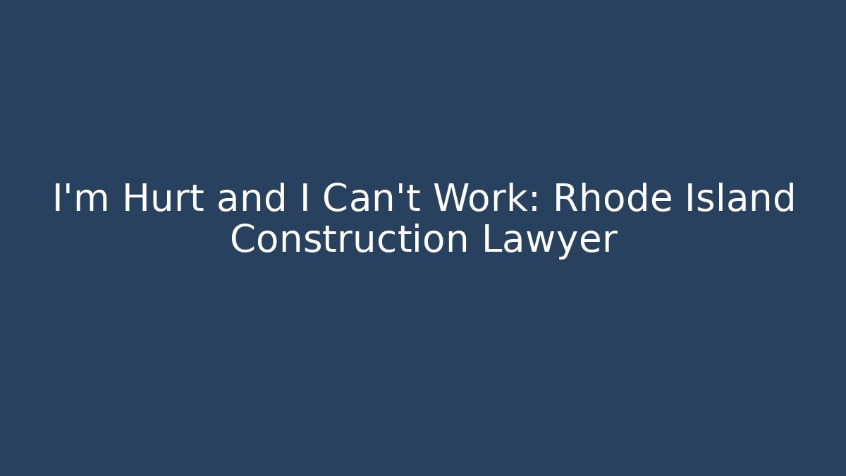 I'm Hurt and I Can't Work: Rhode Island Construction Lawyer