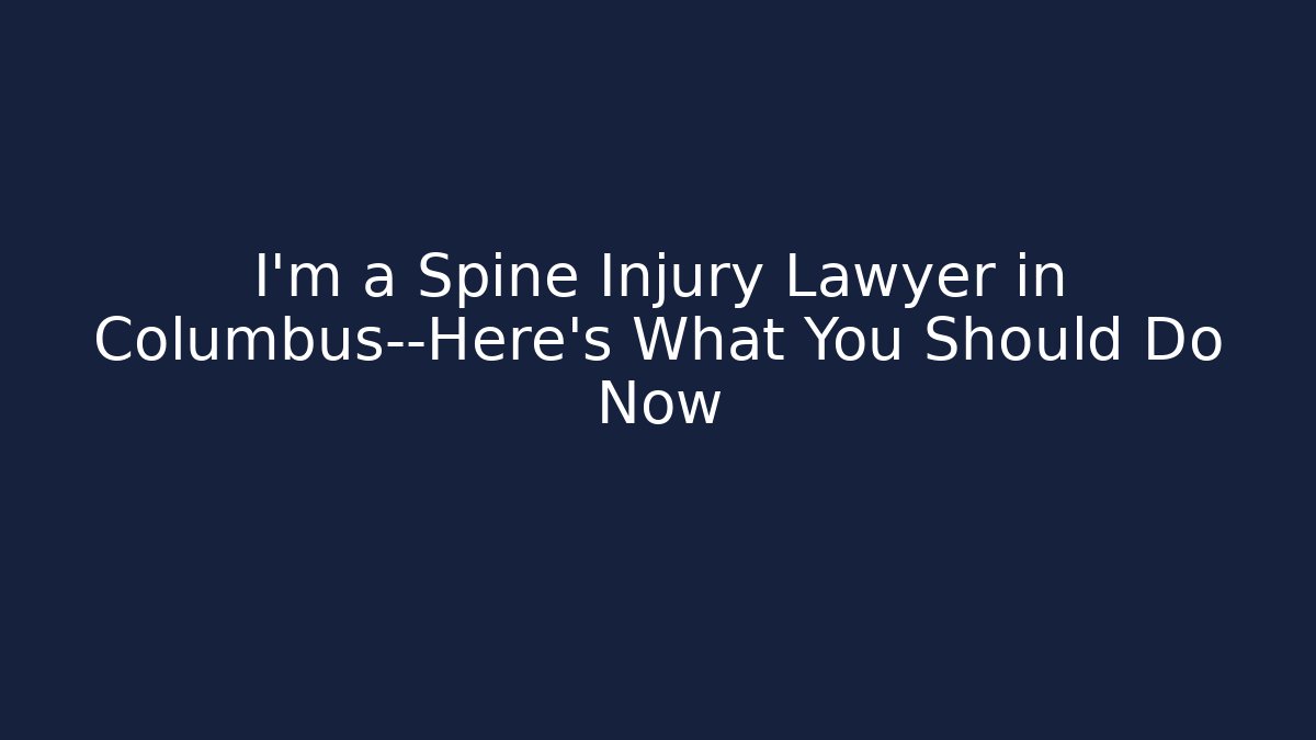 I'm a Spine Injury Lawyer in Columbus—Here's What You Should Do Now
