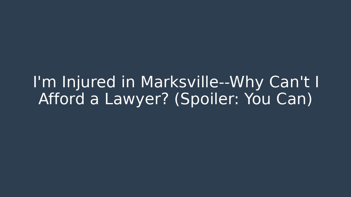 I’m Injured in Marksville—Why Can’t I Afford a Lawyer? (Spoiler: You Can)