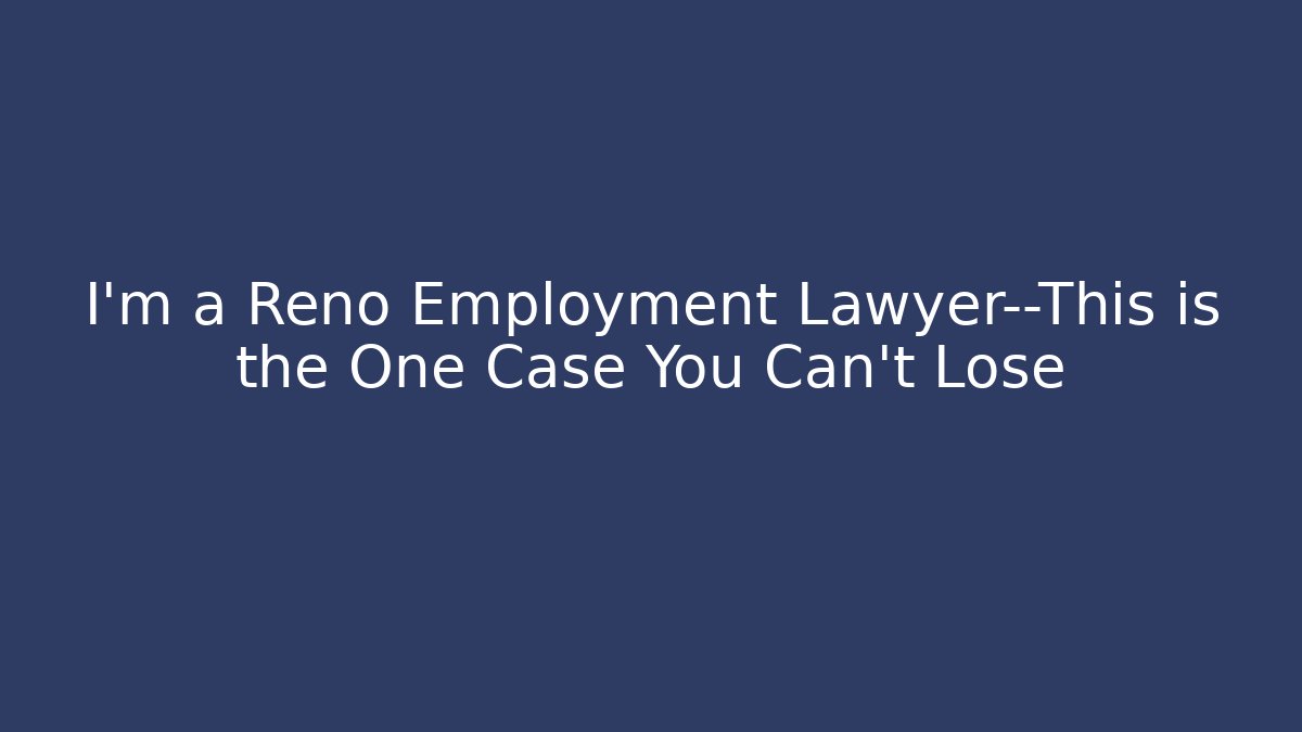 I’m a Reno Employment Lawyer—This is the One Case You Can’t Lose