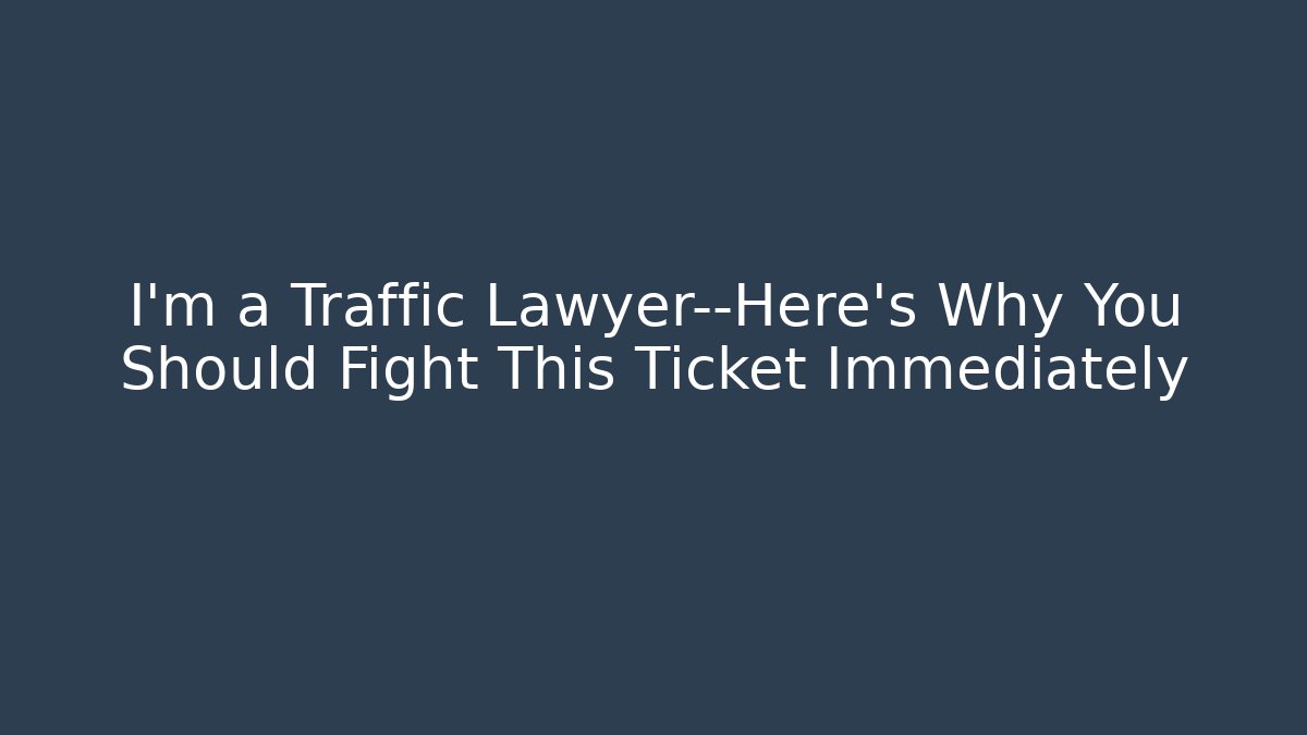 I’m a Traffic Lawyer—Here’s Why You Should Fight This Ticket Immediately