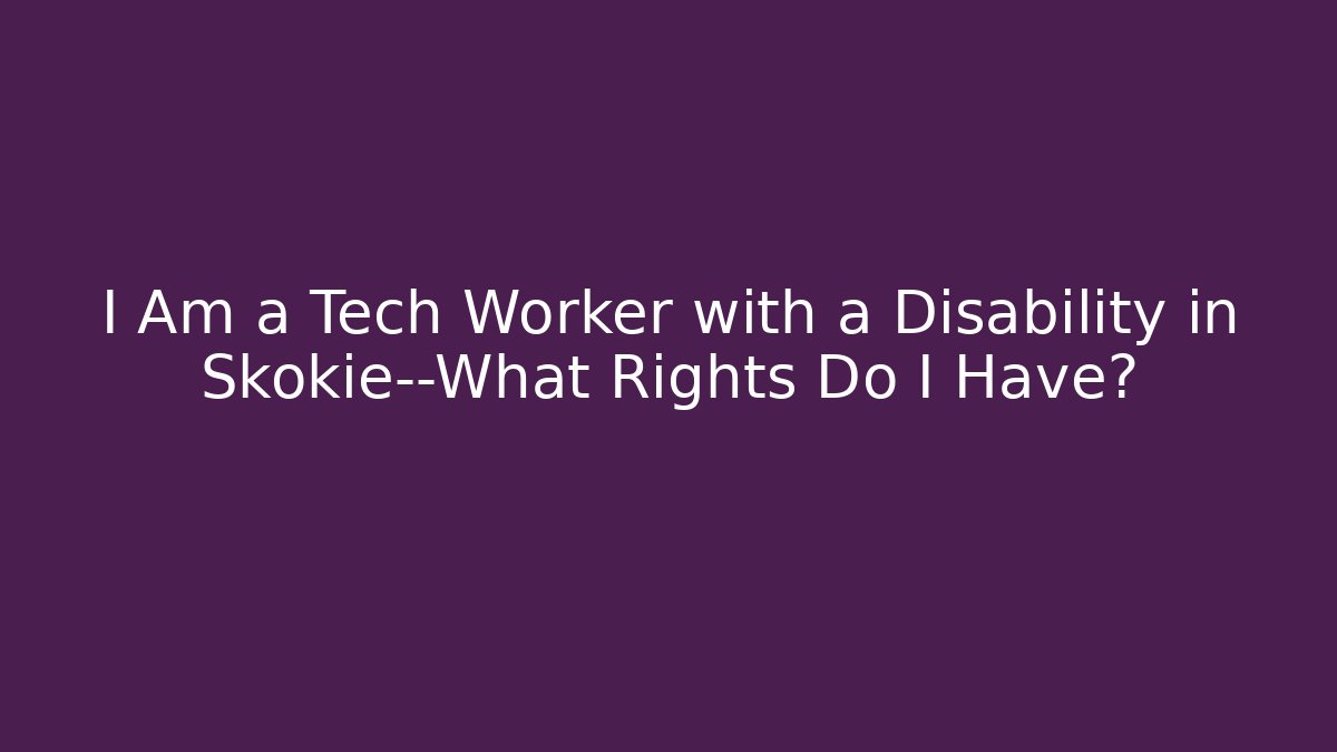 I Am a Tech Worker with a Disability in Skokie—What Rights Do I Have?