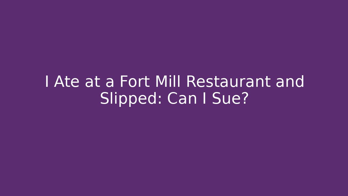I Ate at a Fort Mill Restaurant and Slipped: Can I Sue?