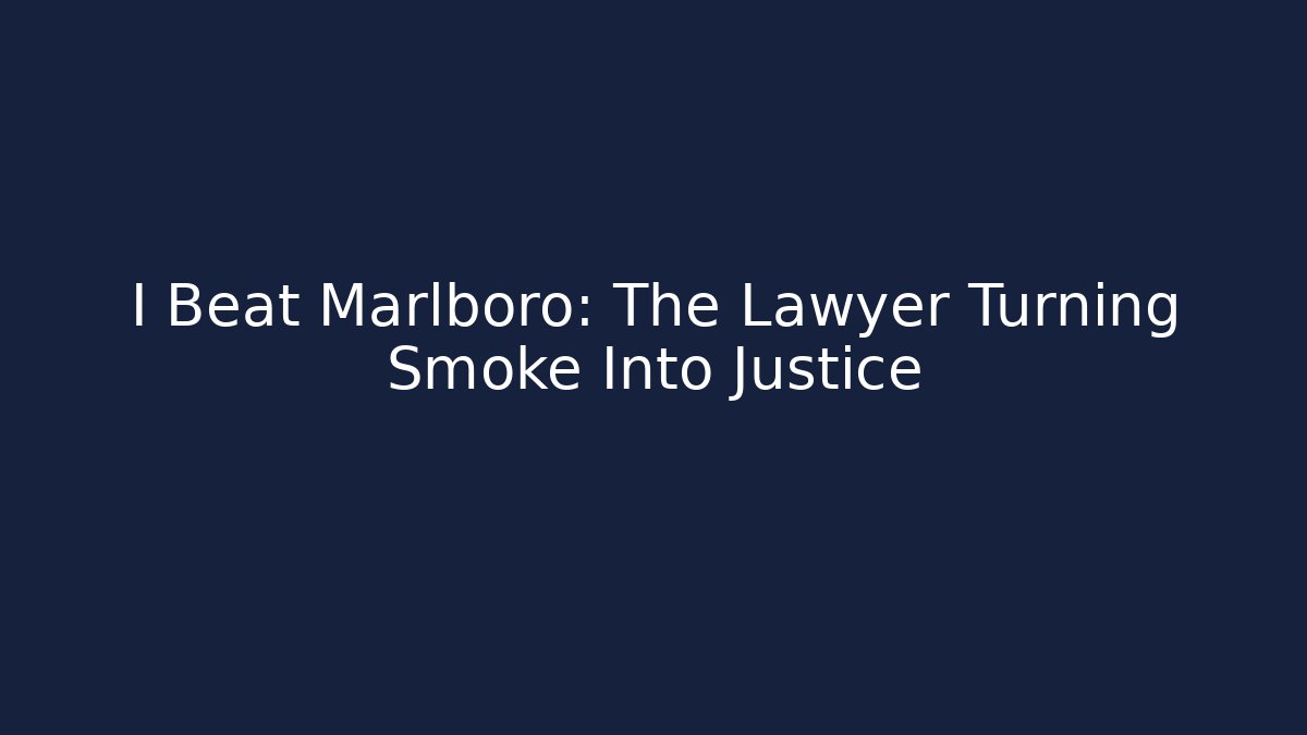 I Beat Marlboro: The Lawyer Turning Smoke Into Justice
