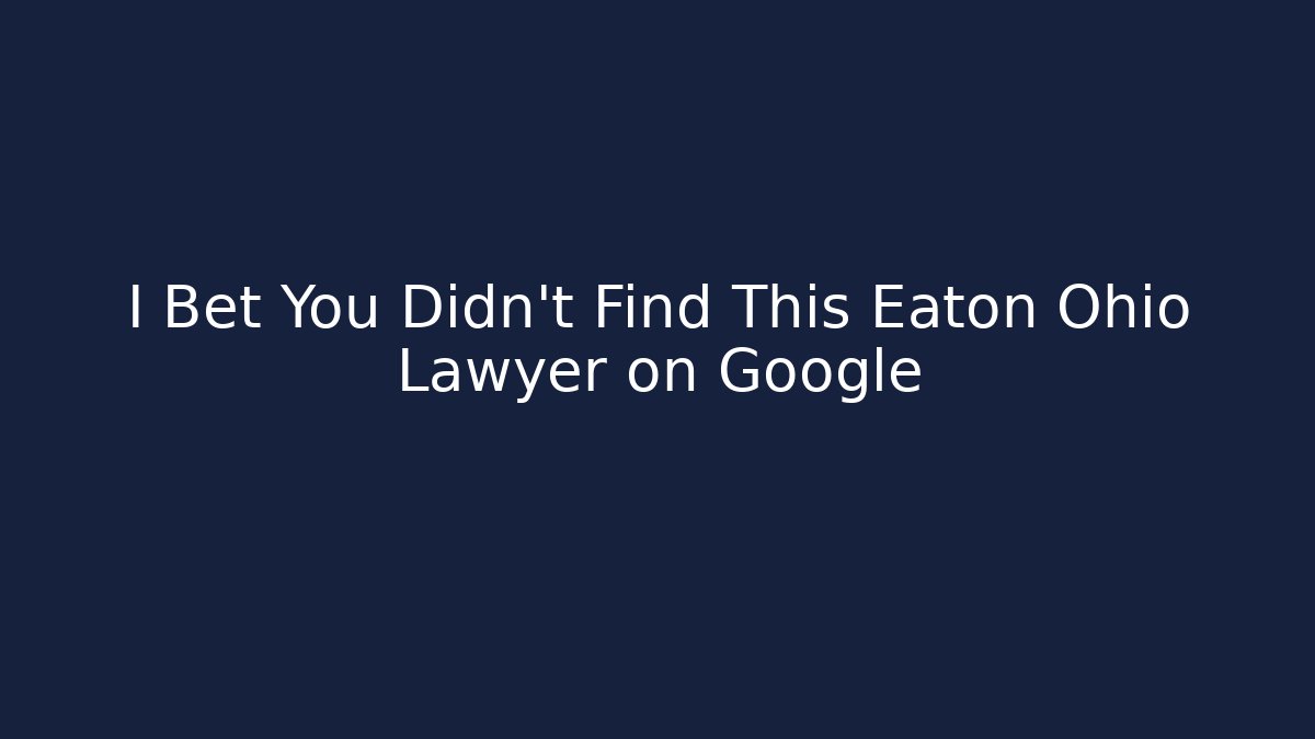 I Bet You Didn't Find This Eaton Ohio Lawyer on Google