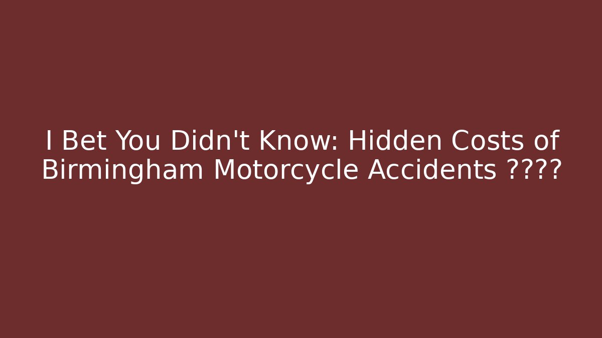 I Bet You Didn't Know: Hidden Costs of Birmingham Motorcycle Accidents 법률顾问