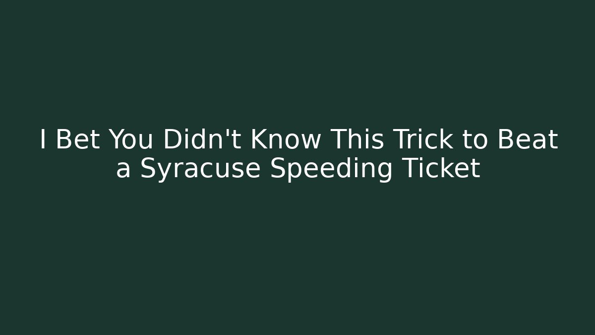 I Bet You Didn't Know This Trick to Beat a Syracuse Speeding Ticket