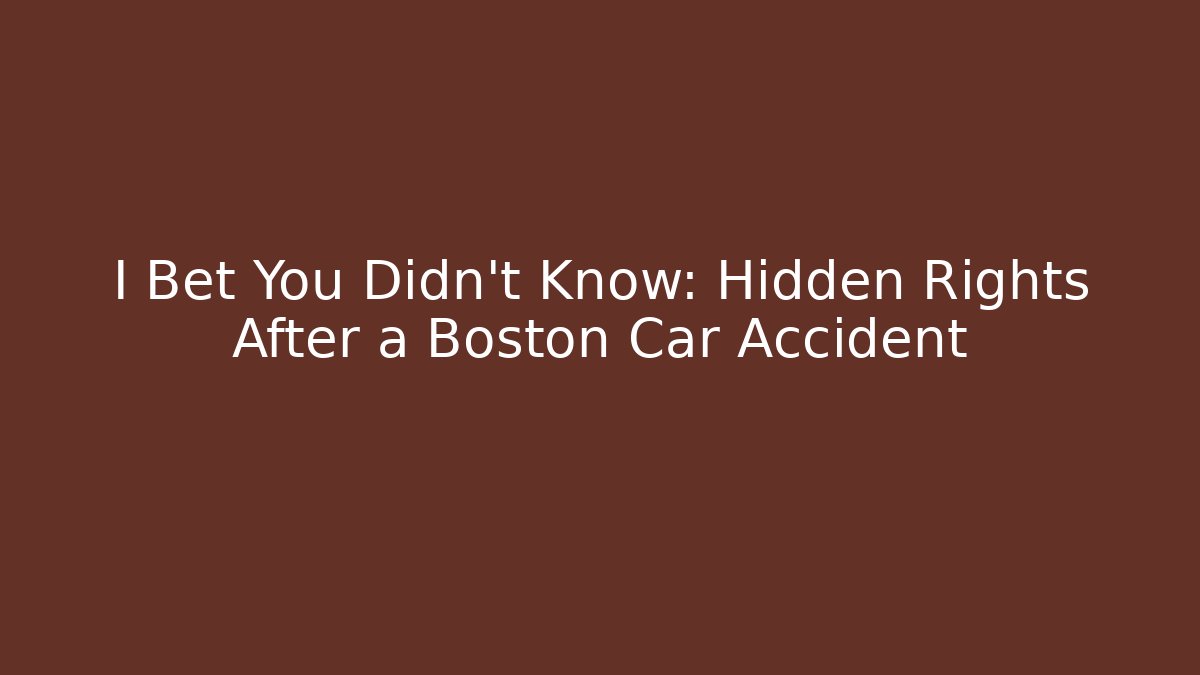I Bet You Didn’t Know: Hidden Rights After a Boston Car Accident