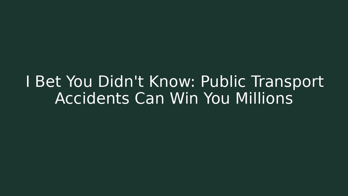 I Bet You Didn’t Know: Public Transport Accidents Can Win You Millions