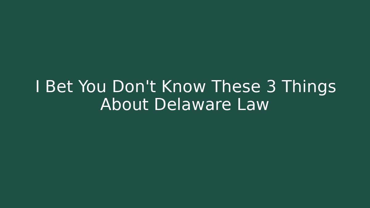 I Bet You Don't Know These 3 Things About Delaware Law