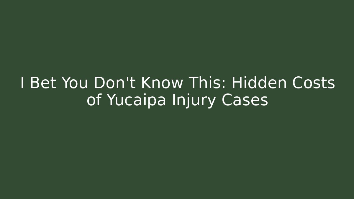 I Bet You Don't Know This: Hidden Costs of Yucaipa Injury Cases