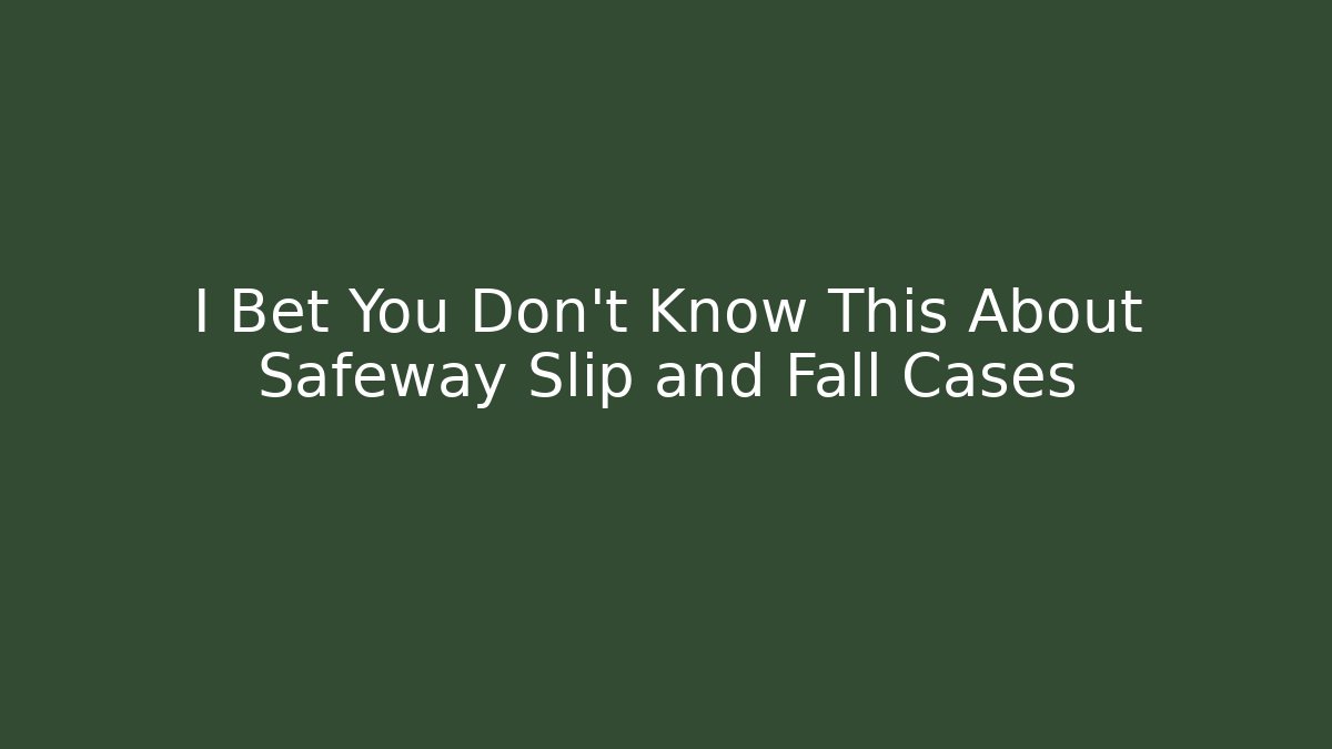 I Bet You Don't Know This About Safeway Slip and Fall Cases